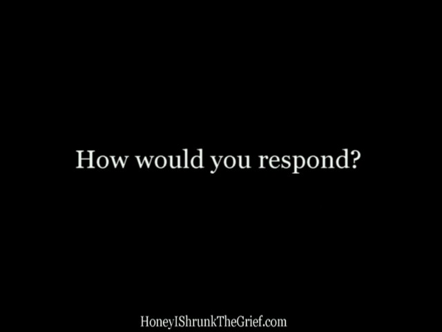 How Would You Respond? | Honey, I Shrunk The Grief!